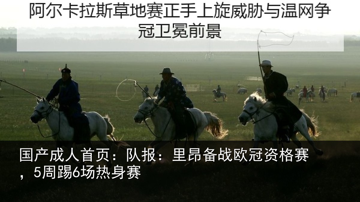国产成人首页：队报相关情况赛，5周踢6场热身赛