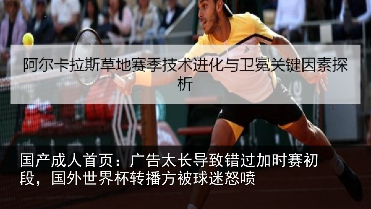 国产成人首页：广告太长导致错过加时赛初段，国外世界杯转播方被球迷怒喷