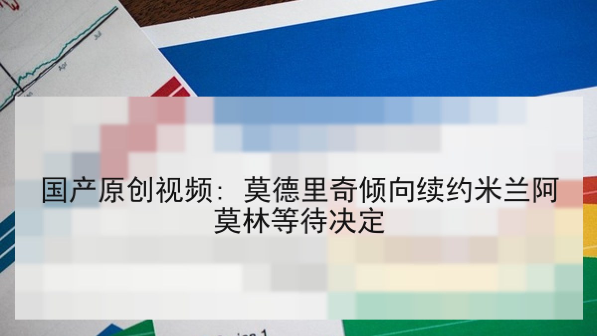 国产原创视频: 莫德里奇倾向续约米兰阿莫林等待决定
