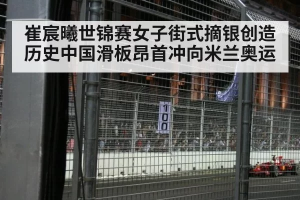 崔宸曦世锦赛女子街式摘银创造历史中国滑板昂首冲向米兰奥运
